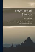 Tent Life In Siberia: And Adventures Among The Koraks And Other Tribes In Kamtchatka And Northern Asia