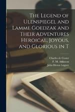 The Legend of Ulenspiegel and Lamme Goedzak and Their Adventures Heroical, Joyous, and Glorious in T
