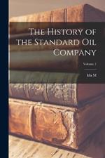 The History of the Standard Oil Company; Volume 1