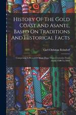 History Of The Gold Coast And Asante, Based On Traditions And Historical Facts: Comprising A Period Of More Than Three Centuries From About 1500 To 1860