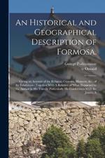 An Historical and Geographical Description of Formosa.: Giving an Account of the Religion, Customs, Manners, &c., of the Inhabitants. Together With A Relation of What Happened to the Author in his Travels; Particularly his Conferences With the Jesuits, A