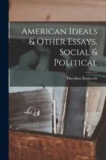 American Ideals & Other Essays, Social & Political