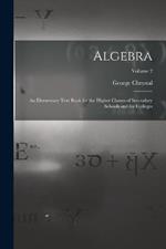 Algebra: An Elementary Text Book for the Higher Classes of Secondary Schools and for Colleges; Volume 2