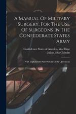 A Manual Of Military Surgery, For The Use Of Surgeons In The Confederate States Army; With Explanatory Plates Of All Useful Operations