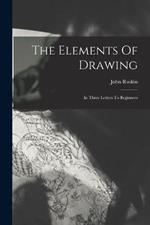 The Elements Of Drawing: In Three Letters To Beginners