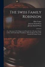 The Swiss Family Robinson: Or, Adventures Of A Shipwrecked Family On A Desolate Island. A New And Unabridged Translation. With An Introd. From The French Of Charles Nodier