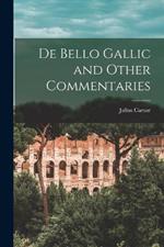 De Bello Gallic and Other Commentaries