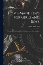 Home-Made Toys for Girls and Boys: Wooden and Cardboard Toys, Mechanical and Electrical Toys