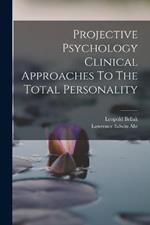 Projective Psychology Clinical Approaches To The Total Personality