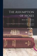 The Assumption of Moses: Translated From the Latin Sixth Century ms., the Unemended Text of Which I