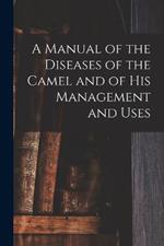 A Manual of the Diseases of the Camel and of His Management and Uses