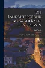 Die Landgüterordnung Kaiser Karls Des Grossen: (Capitulare De Villis Vel Curtis Imperii.)