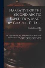 Narrative of the Second Arctic Expedition Made by Charles F. Hall: His Voyage to Repulse bay, Sledge Journeys to the Straits of Fury and Hecla and to King William's Land, and Residence Among the Eskimos, During the Years 1864-'69