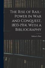 The Rise of Rail-power in War and Conquest, 1833-1914, With a Bibliography