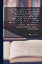 Chochemer Loschen. Woerterbuch der Gauner- und Diebsvulgo Jenischen Sprache, nach Criminalacten und den vorzuglichsten Hulfsquellen fur Justiz-, Polizei-, und Mauthbeamte, Candidaten der Rechte, Gendarmerie, Landgerichtsdiener, ... I. Abtheilung.