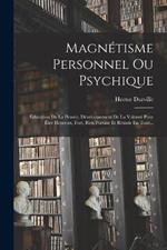 Magnetisme Personnel Ou Psychique: Education De La Pensee, Developpement De La Volonte Pour Etre Heureux, Fort, Bien Portant Et Reussir En Tout...