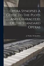 Opera Synopses A Guide To The Plots And Characters Of The Standard Operas