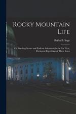 Rocky Mountain Life: Or, Startling Scenes and Perilous Adventures in the Far West, During an Expedition of Three Years