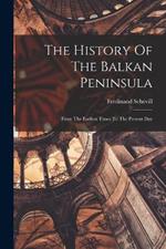 The History Of The Balkan Peninsula: From The Earliest Times To The Present Day