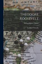 Theodore Roosevelt: An Intimate Biography