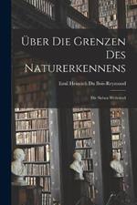 UEber die Grenzen des Naturerkennens: Die Sieben Weltratsel