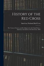 History of the Red Cross: The Treaty of Geneva, and Its Adoption by the United States; American Association of the Red Cross, 1883