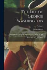 The Life of George Washington: Commander in Chief of the American Forces During the War which Established the Independence of his Country and First President of the United States; Volume 5