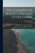 The Conquest of Mount Cook and Other Climbs; an Account of Four Seasons' Mountaineering on the Southern Alps of New Zealand