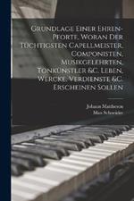 Grundlage einer Ehren-pforte, woran der tuchtigsten Capellmeister, Componisten, Musikgelehrten, Tonkunstler &c. Leben, Wercke, Verdienste &c. erscheinen sollen