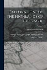 Explorations of the Highlands of the Brazil: With a Full Account of the Gold and Diamond Mines. Also, Canoeing Down 1500 Miles of the Great River Sao Francisco, From Sabara to the Sea; Volume 1