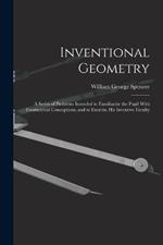 Inventional Geometry: A Series of Problems Intended to Familiarize the Pupil With Geometrical Conceptions, and to Exercise His Inventive Faculty