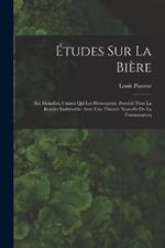 Etudes Sur La Biere: Ses Maladies, Causes Qui Les Provoquent, Procede Pour La Rendre Inalterable; Avec Une Theorie Nouvelle De La Fermentation