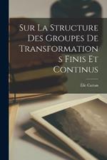 Sur La Structure Des Groupes De Transformations Finis Et Continus