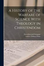 A History of the Warfare of Science With Theology in Christendom