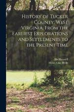 History of Tucker County, West Virginia, From the Earliest Explorations and Settlements to the Present Time