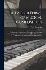 The Larger Forms of Musical Composition: An Exhaustive Explanation of the Variations, Rondos, and Sonata Designs, for the General Student of Musical Analysis, and for the Special Student of Structural Composition