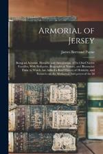 Armorial of Jersey: Being an Account, Heraldic and Antiquarian, of its Chief Native Families, With Pedigrees, Biographical Notices, and Illustrative Data; to Which are Added a Brief History of Heraldry, and Remarks on the Mediaeval Antiquities of the Isl