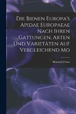 Die Bienen Europa's Apidae Europaeae Nach Ihren Gattungen, Arten und Varietaten auf Vergleichend Mo