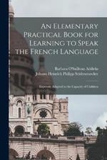 An Elementary Practical Book for Learning to Speak the French Language: Expressly Adapted to the Capacity of Children