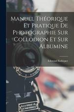 Manuel Theorique Et Pratique De Photographie Sur Collodion Et Sur Albumine