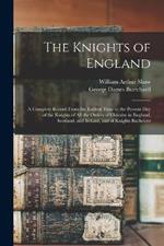 The Knights of England; a Complete Record From the Earliest Time to the Present day of the Knights of all the Orders of Chivalry in England, Scotland, and Ireland, and of Knights Bachelors