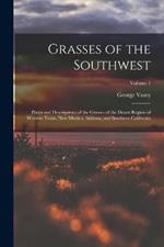 Grasses of the Southwest: Plates and Descriptions of the Grasses of the Desert Region of Western Texas, New Mexico, Arizona, and Southern California; Volume 1