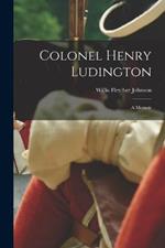 Colonel Henry Ludington: A Memoir