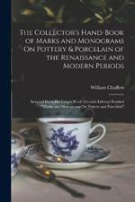 The Collector's Hand-Book of Marks and Monograms On Pottery & Porcelain of the Renaissance and Modern Periods: Selected From His Larger Work (Seventh Edition) Entitled Marks and Monograms On Pottery and Porcelain