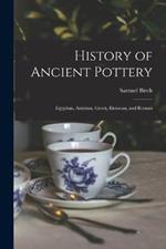 History of Ancient Pottery: Egyptian, Assyrian, Greek, Etruscan, and Roman