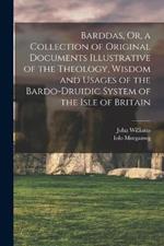 Barddas, Or, a Collection of Original Documents Illustrative of the Theology, Wisdom and Usages of the Bardo-Druidic System of the Isle of Britain