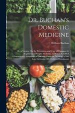 Dr. Buchan's Domestic Medicine: Or, a Treatise On the Prevention and Cure of Diseases, by Regimen and Simple Medicine, to Which Is Added Characteristic Symptoms of Diseases, From the Nosology of the Late Celebrated Dr. Cullen of Edinburgh