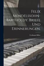 Felix Mendelssohn-Bartholdy. Briefe und Erinnerungen.