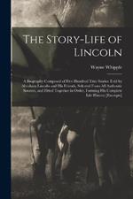 The Story-life of Lincoln: A Biography Composed of Five Hundred True Stories Told by Abraham Lincoln and his Friends, Selected From all Authentic Sources, and Fitted Together in Order, Forming his Complete Life History [excerpts]