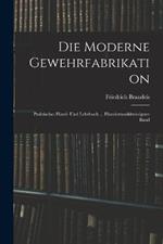 Die Moderne Gewehrfabrikation: Praktisches Hand- Und Lehrbuch ... Hundertunddreissigster Band